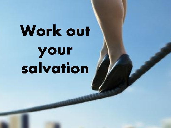 Work out your salvation 