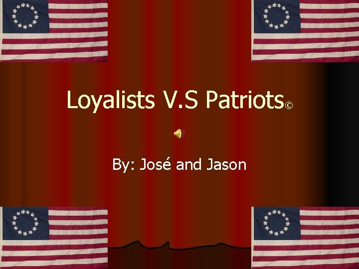 Loyalists V. S Patriots © By: José and Jason 