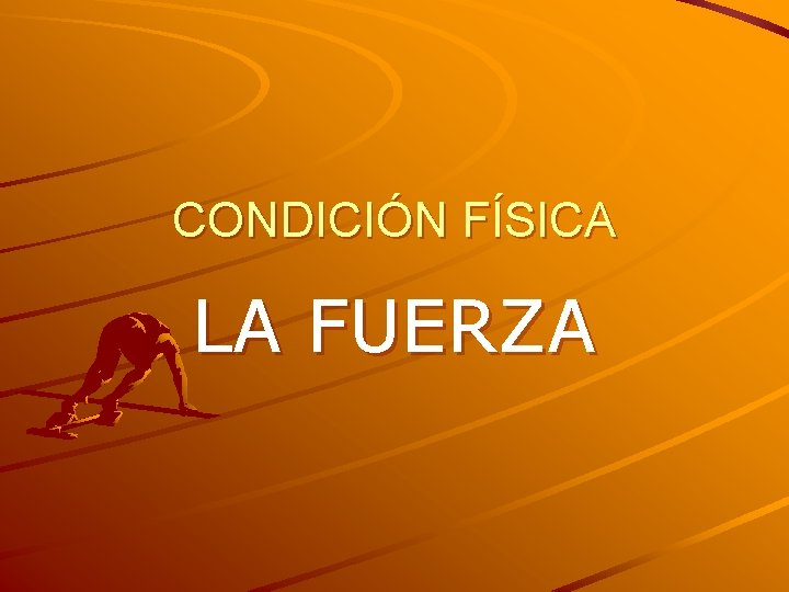 CONDICIÓN FÍSICA LA FUERZA 