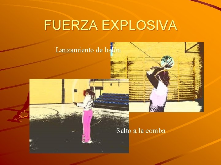 FUERZA EXPLOSIVA Lanzamiento de balón Salto a la comba 