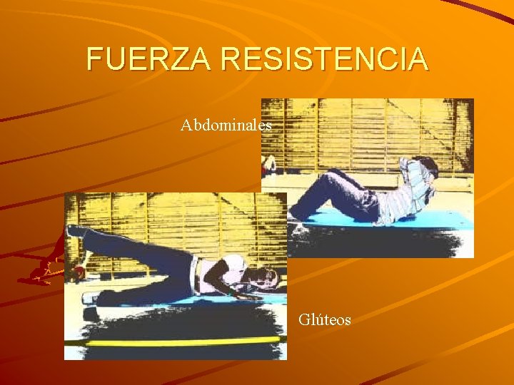 FUERZA RESISTENCIA Abdominales Glúteos 