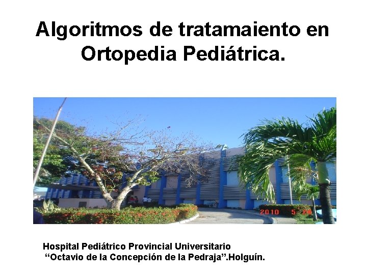 Algoritmos de tratamaiento en Ortopedia Pediátrica. Dr. Miguel de la Torre Rojas. 11/29/2020 Hospital