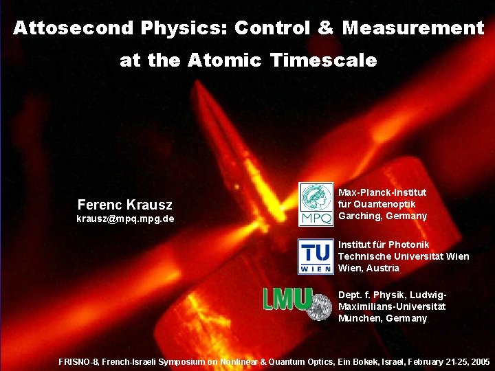 Attosecond Physics: Control & Measurement at the Atomic Timescale Ferenc Krausz krausz@mpq. mpg. de