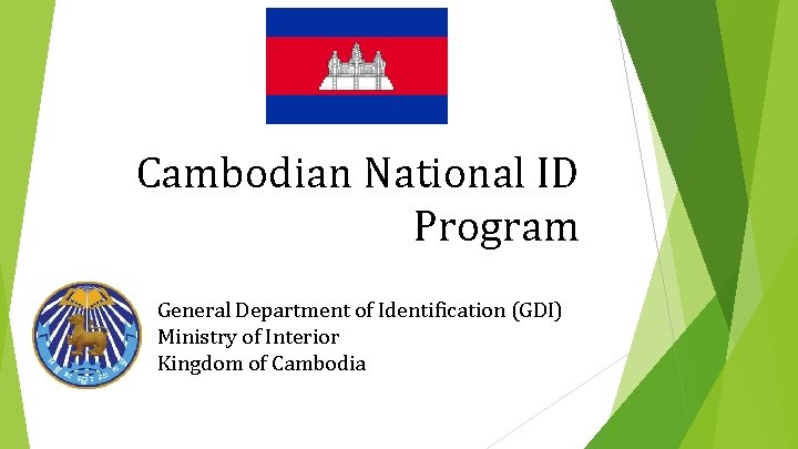 Cambodian National ID Program General Department of Identification (GDI) Ministry of Interior Kingdom of