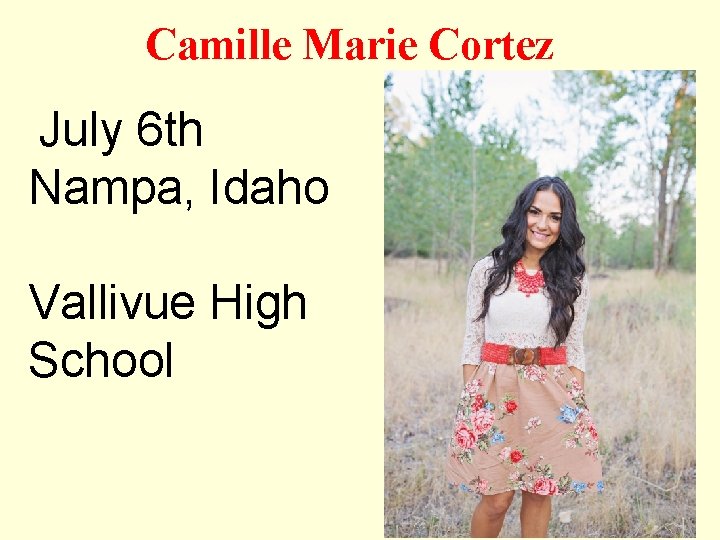 Camille Marie Cortez July 6 th Nampa, Idaho Vallivue High School 