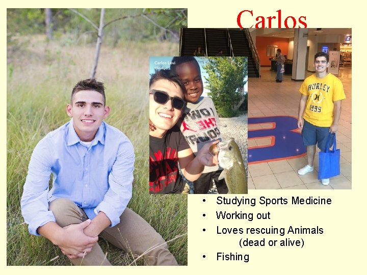 Carlos • Studying Sports Medicine • Working out • Loves rescuing Animals (dead or