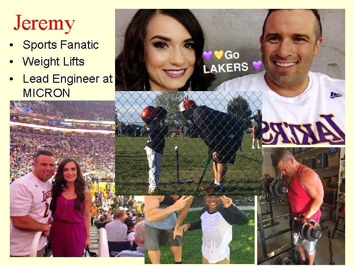 Jeremy • Sports Fanatic • Weight Lifts • Lead Engineer at MICRON 