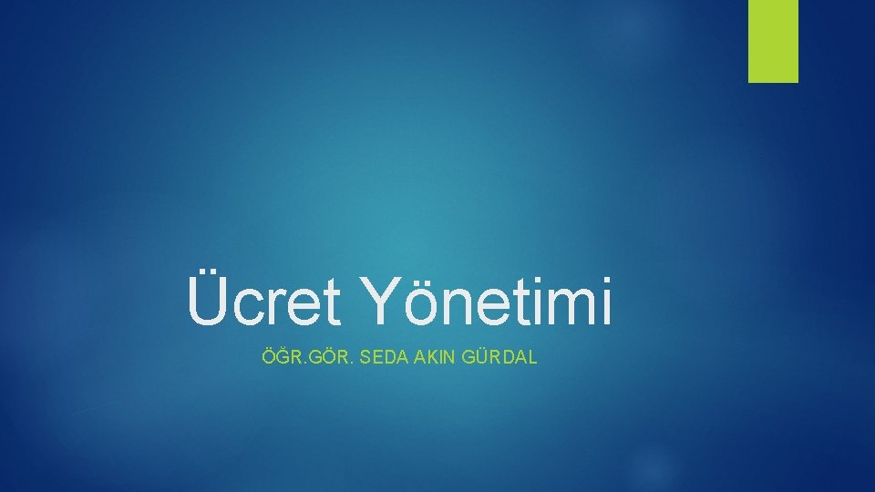 Ücret Yönetimi ÖĞR. GÖR. SEDA AKIN GÜRDAL 