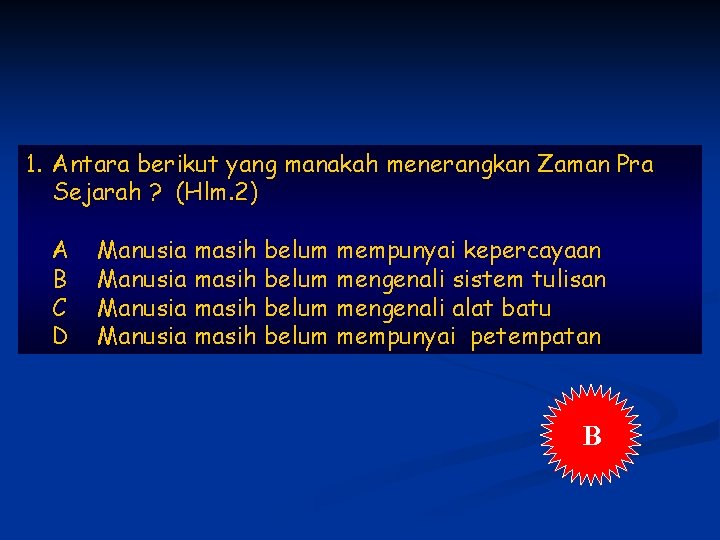 1. Antara berikut yang manakah menerangkan Zaman Pra Sejarah ? (Hlm. 2) A B