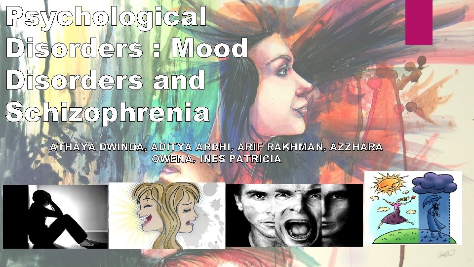 Psychological Disorders : Mood Disorders and Schizophrenia ATHAYA DWINDA, ADITYA ARDHI, ARIF RAKHMAN, AZZHARA