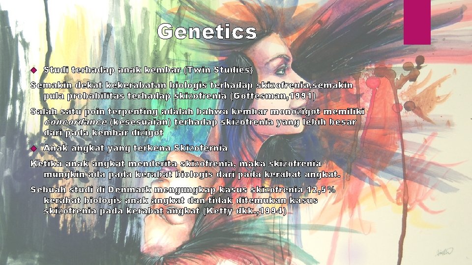 Genetics Studi terhadap anak kembar (Twin Studies) Semakin dekat kekerabatan biologis terhadap skizofrenia, semakin