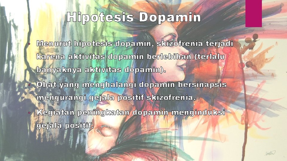 Hipotesis Dopamin • Menurut hipotesis dopamin, skizofrenia terjadi karena aktivitas dopamin berlebihan (terlalu banyaknya