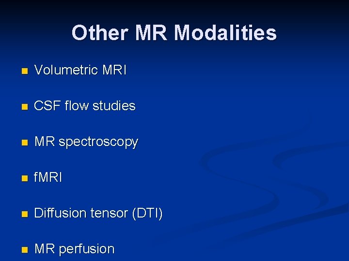 Other MR Modalities n Volumetric MRI n CSF flow studies n MR spectroscopy n