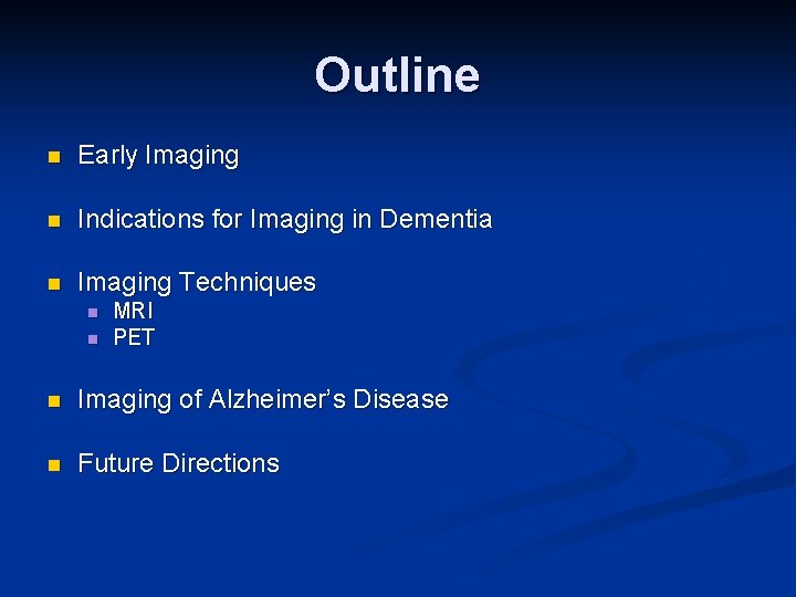 Outline n Early Imaging n Indications for Imaging in Dementia n Imaging Techniques n