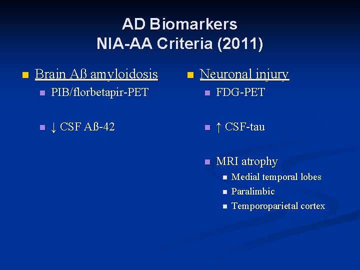 AD Biomarkers NIA-AA Criteria (2011) n Brain Aß amyloidosis n Neuronal injury n PIB/florbetapir-PET