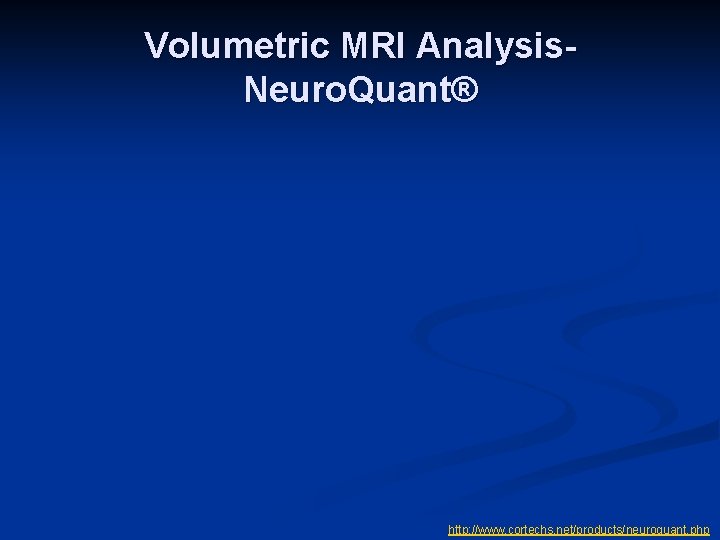 Volumetric MRI Analysis. Neuro. Quant® http: //www. cortechs. net/products/neuroquant. php 