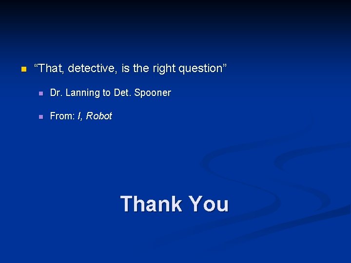 n “That, detective, is the right question” n Dr. Lanning to Det. Spooner n