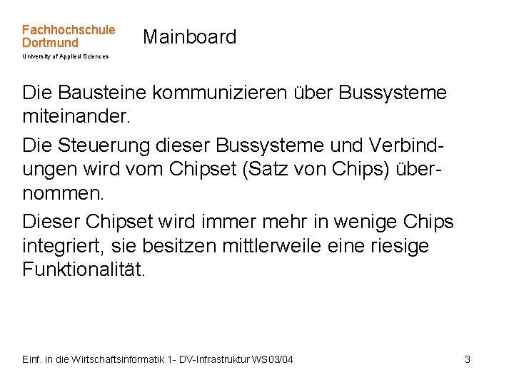 Fachhochschule Dortmund Mainboard University of Applied Sciences Die Bausteine kommunizieren über Bussysteme miteinander. Die