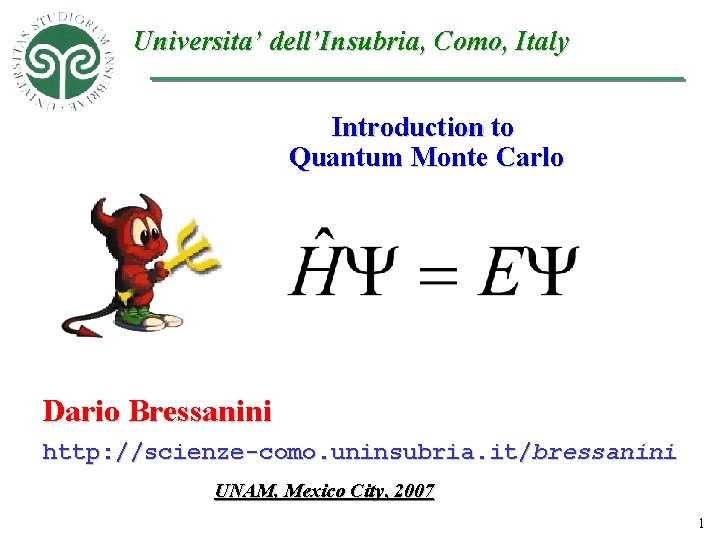 Universita’ dell’Insubria, Como, Italy Introduction to Quantum Monte Carlo Dario Bressanini http: //scienze-como. uninsubria.