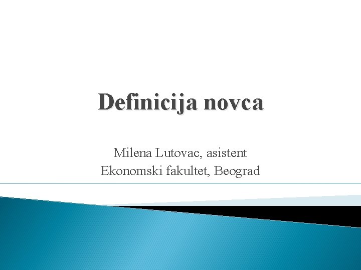 Definicija novca Milena Lutovac, asistent Ekonomski fakultet, Beograd 