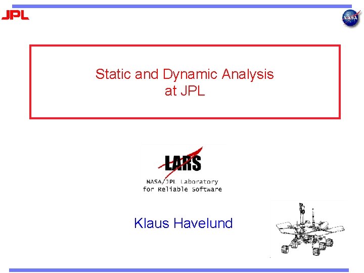 Static and Dynamic Analysis at JPL Klaus Havelund 