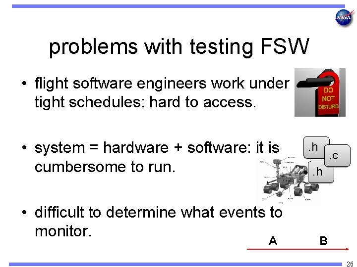 problems with testing FSW • flight software engineers work under tight schedules: hard to