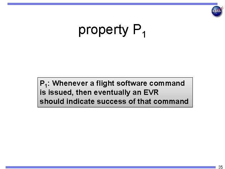 property P 1: Whenever a flight software command is issued, then eventually an EVR