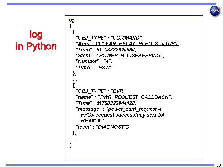 log in Python log = [ { "OBJ_TYPE" : "COMMAND", "Args" : ['CLEAR_RELAY_PYRO_STATUS'], "Time"