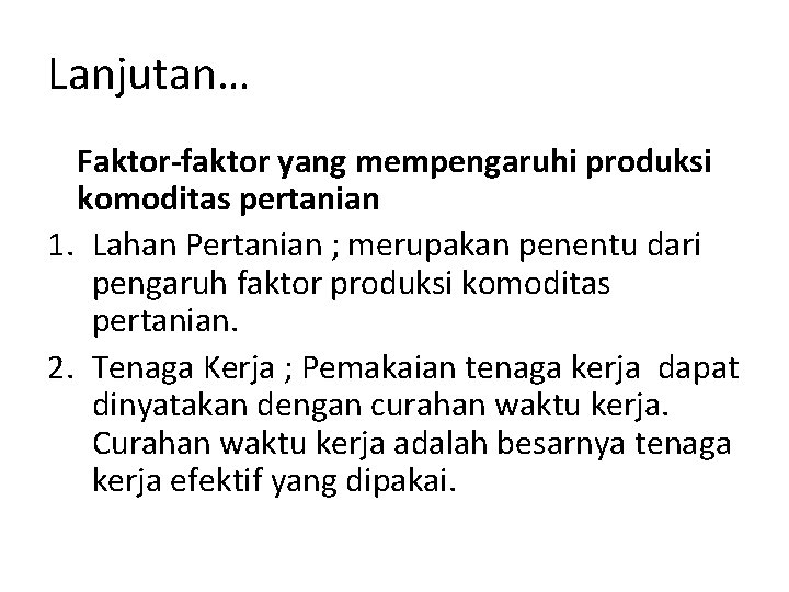 Lanjutan… Faktor-faktor yang mempengaruhi produksi komoditas pertanian 1. Lahan Pertanian ; merupakan penentu dari