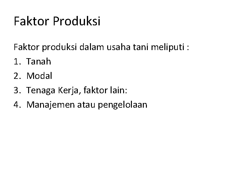 Faktor Produksi Faktor produksi dalam usaha tani meliputi : 1. Tanah 2. Modal 3.