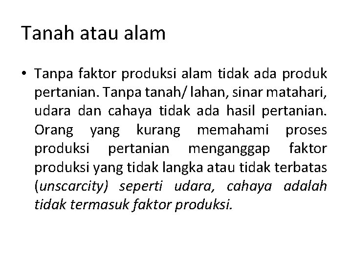 Tanah atau alam • Tanpa faktor produksi alam tidak ada produk pertanian. Tanpa tanah/