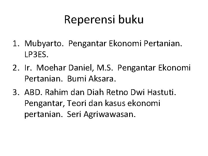 Reperensi buku 1. Mubyarto. Pengantar Ekonomi Pertanian. LP 3 ES. 2. Ir. Moehar Daniel,