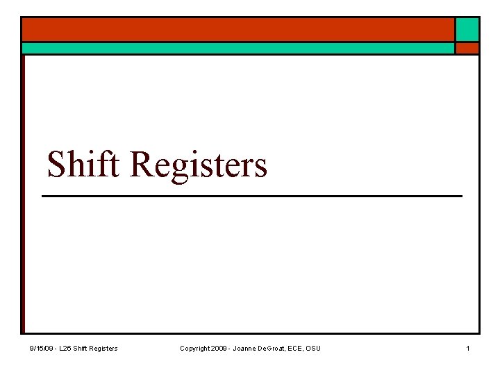 Shift Registers 9/15/09 - L 26 Shift Registers Copyright 2009 - Joanne De. Groat,