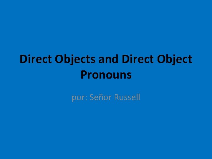 Direct Objects and Direct Object Pronouns por: Señor Russell 