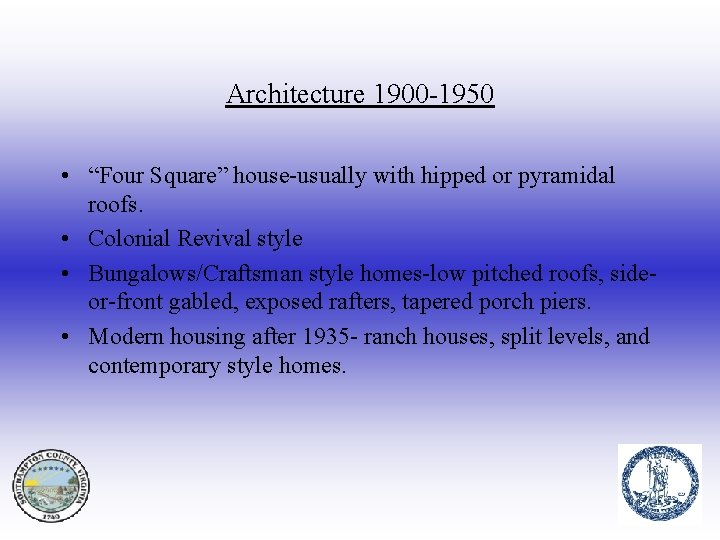 Architecture 1900 -1950 • “Four Square” house-usually with hipped or pyramidal roofs. • Colonial