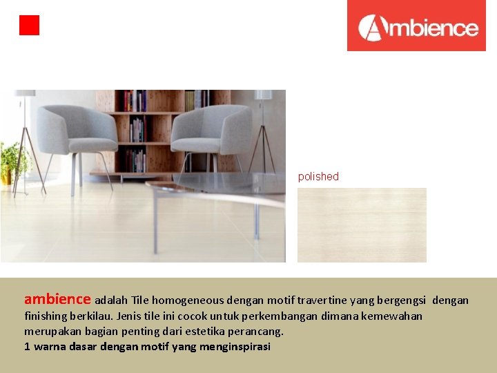 polished ambience adalah Tile homogeneous dengan motif travertine yang bergengsi finishing berkilau. Jenis tile