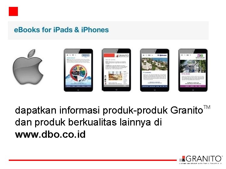 dapatkan informasi produk-produk Granito. TM dan produk berkualitas lainnya di www. dbo. co. id