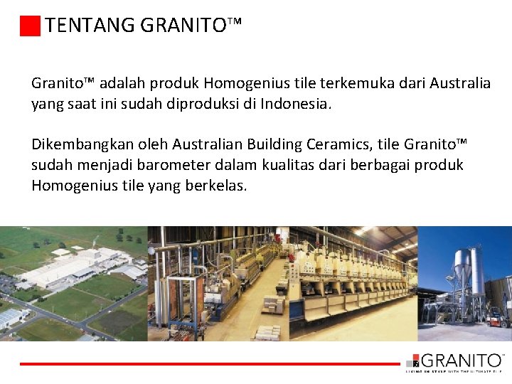 TENTANG GRANITO™ Granito™ adalah produk Homogenius tile terkemuka dari Australia yang saat ini sudah