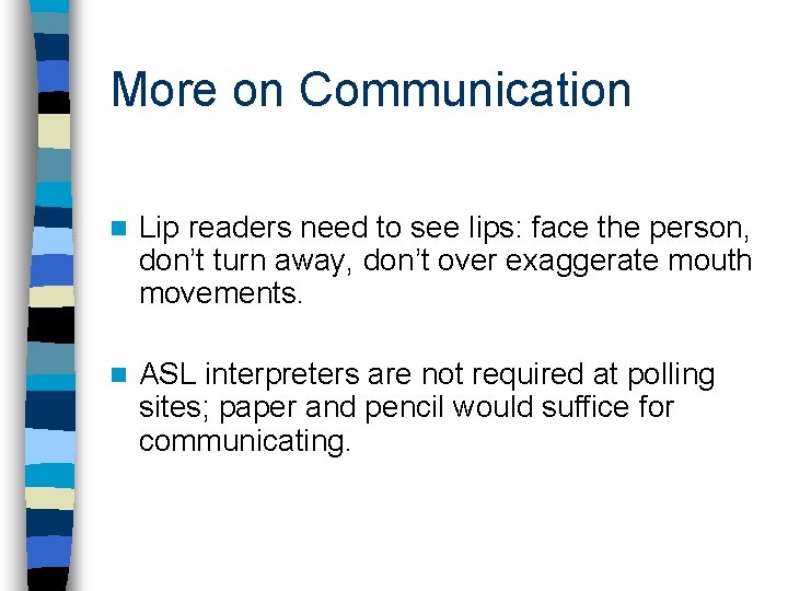 More on Communication n Lip readers need to see lips: face the person, don’t