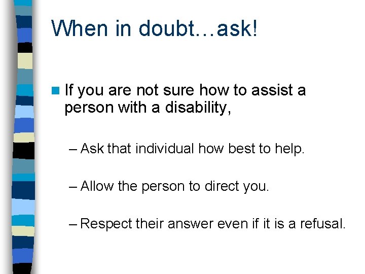 When in doubt…ask! n If you are not sure how to assist a person