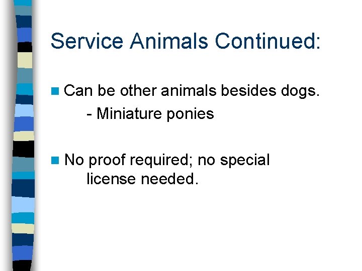 Service Animals Continued: n Can be other animals besides dogs. - Miniature ponies n