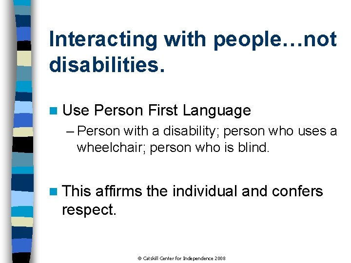 Interacting with people…not disabilities. n Use Person First Language – Person with a disability;