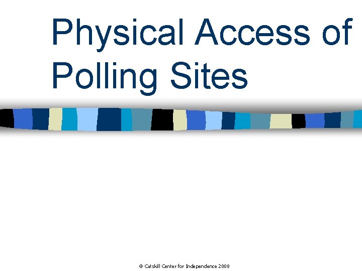 Physical Access of Polling Sites Catskill Center for Independence 2008 