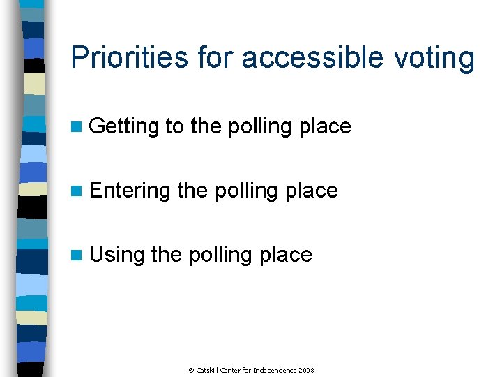 Priorities for accessible voting n Getting to the polling place n Entering n Using