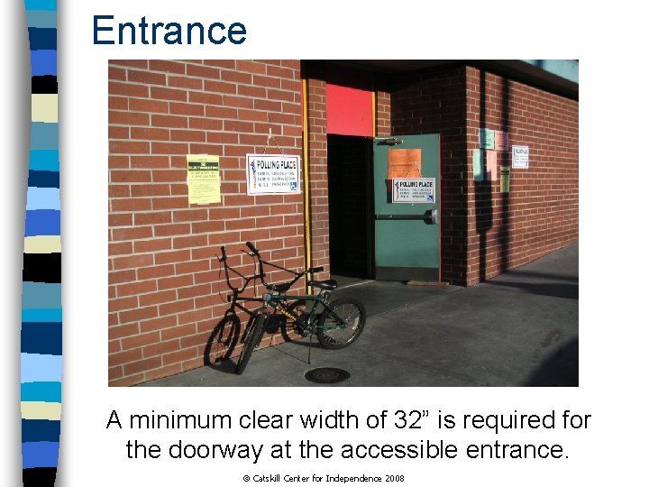 Entrance A minimum clear width of 32” is required for the doorway at the