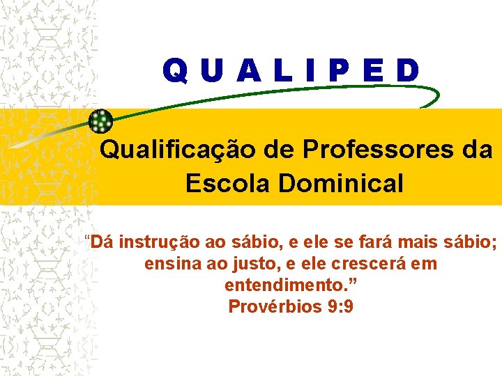 QUALIPED Qualificação de Professores da Escola Dominical “Dá instrução ao sábio, e ele se