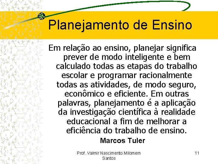 Planejamento de Ensino Em relação ao ensino, planejar significa prever de modo inteligente e