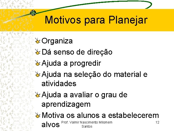 Motivos para Planejar Organiza Dá senso de direção Ajuda a progredir Ajuda na seleção