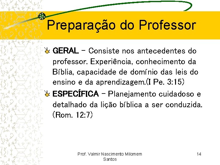 Preparação do Professor GERAL – Consiste nos antecedentes do professor. Experiência, conhecimento da Bíblia,