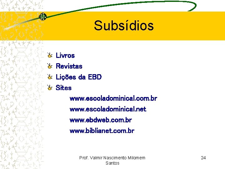 Subsídios Livros Revistas Lições da EBD Sites www. escoladominical. com. br www. escoladominical. net